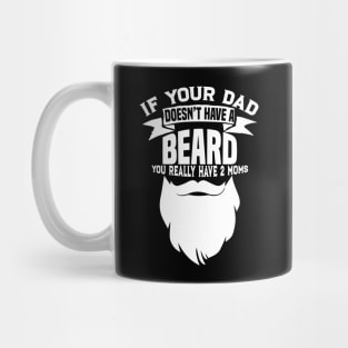 If Your Dad Doesn't Have A Beard - Funny Mom Shirt Mug